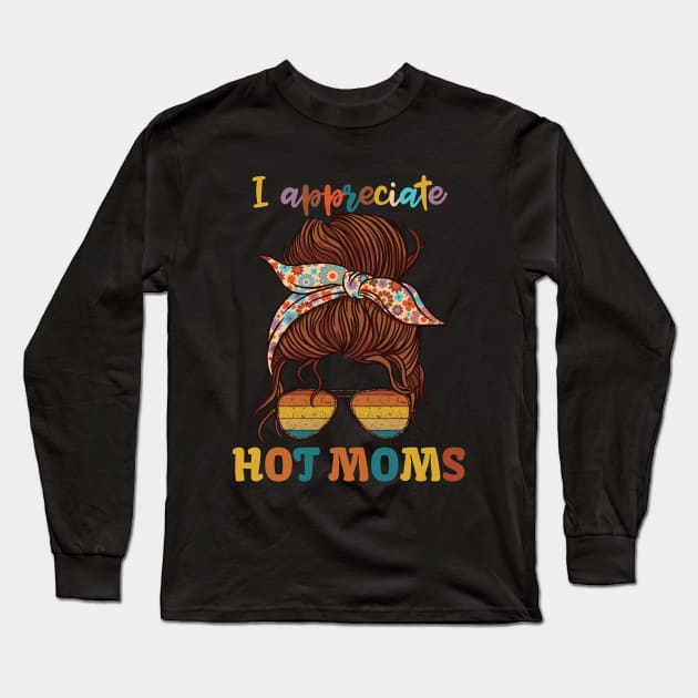 I Appreciate Hot Moms Long Sleeve T-Shirt by KUH-WAI-EE